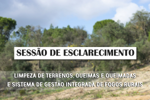 Sessão de Esclarecimento - Queimas e queimadas, limpeza de terrenos e Sistema de Gestão Integrada de Fogos Rurais